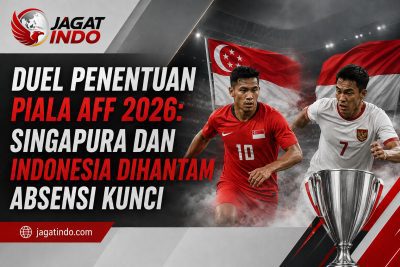 Duel Penentuan Piala AFF 2026: Singapura dan Indonesia Dihantam Absensi Kunci